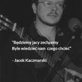 Będziemy jacy zechcemy – Jacek Kaczmarski