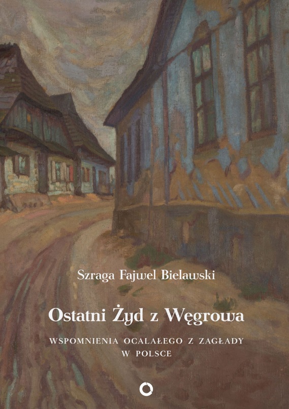 Ostatni Żyd z Węgrowa. Wspomnienia ocalałego z Zagłady w Polsce