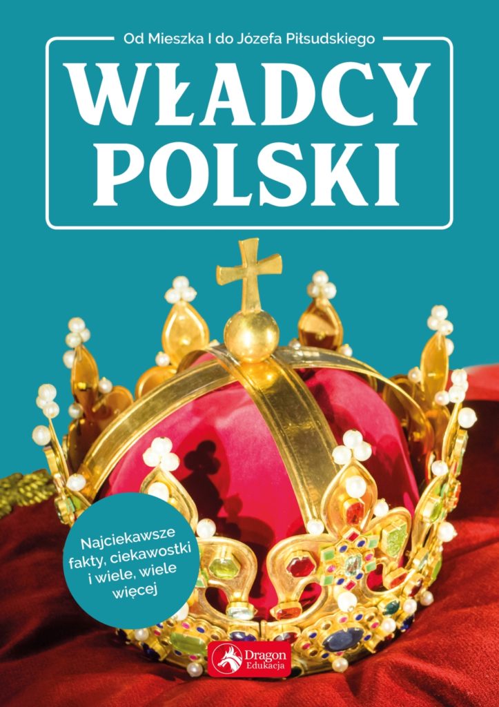 Władcy Polski. Od Mieszka I do Józefa Piłsudskiego