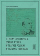 Etyczny utylitarysta. Edmund Rygier w Teatrze Polskim w Poznianiu (1896-1908)