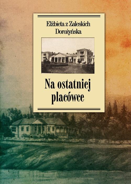 Na ostatniej placówce. Dziennik z życia wsi podolskiej w latach 1917–1921