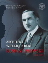 Architekt wielkiej Polski. Roman Dmowski 1864-1939