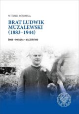 Brat Ludwik Muzalewski (1883-1944). Życie, posługa, męczeństwo