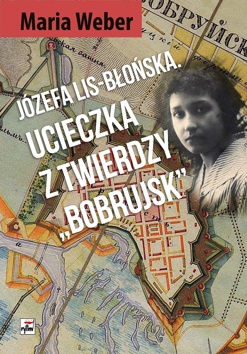 Józefa Lis-Błońska. Ucieczka z Twierdzy "Bobrujsk"