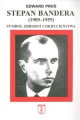 Stepan Bandera (1909-1959). Symbol zbrodni i okrucieństwa