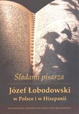 Śladami pisarza. Józef Łobodowski w Polsce i Hiszpanii