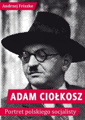 Adam Ciołkosz. Portret polskiego socjalisty