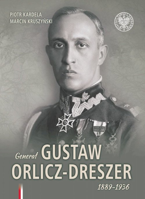 Generał Gustaw Orlicz-Dreszer. 1889-1936