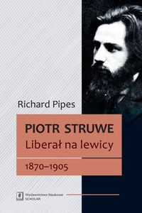 Piotr Struwe. Liberał na lewicy 1870-1905