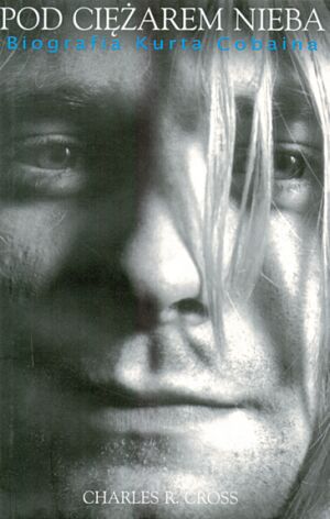 Pod ciężarem nieba. Kurt Cobain
