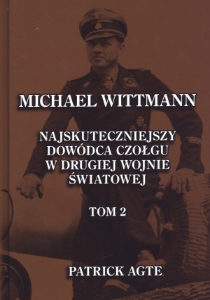 Michael Wittmann. Najskuteczniejszy dowódca czołgu w drugiej wojnie światowej. Tom 2