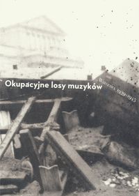 Okupacyjne losy muzyków. Warszawa 1939–1945. Tom 2