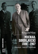 Michał Sokolnicki 1880-1967. Piłsudczyk – historyk – dyplomata