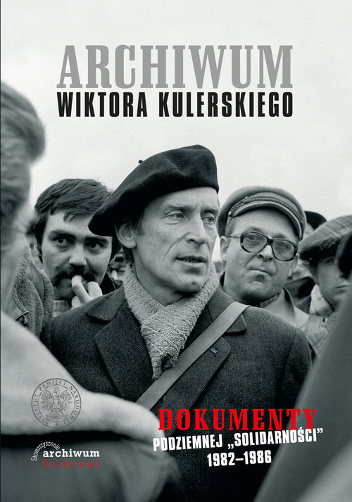 Archiwum Wiktora Kulerskiego. Dokumenty podziemnej „Solidarności” 1982–1986