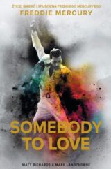 Somebody to Love. Życie, śmierć i spuścizna Freddiego Mercury’ego