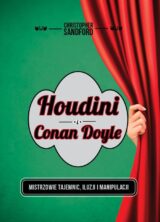 Houdini i Conan Doyle. Mistrzowie tajemnic, iluzji i manipulacji