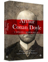 Arthur Conan Doyle i sprawa morderstwa. Prawdziwe śledztwo twórcy Sherlocka Holmesa
