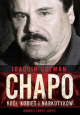 Joaquín „Chapo” Guzmán. Król kobiet i narkotyków