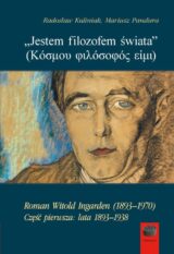 Jestem filozofem świata. Roman Witold Ingarden (1893–1970). Część pierwsza: lata 1893–1938