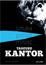 Tadeusz Kantor – sztuka ponad miłość