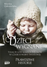 Dzieci wygnane. Tułacze losy małych Polaków w czasie II wojny światowej