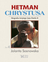 Hetman Chrystusa. Tom 4. Biografia św. Jana Pawła II
