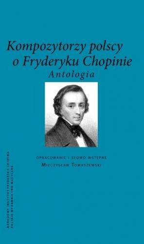 Kompozytorzy Polscy o Fryderyku Chopinie.Antologia