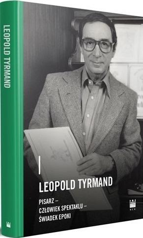 Leopold Tyrmand. Pisarz - człowiek spektaklu - świadek epoki