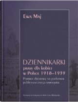 Dziennikarki prasy dla kobiet w Polsce 1918–1939. Portret zbiorowy na podstawie publicystycznego samoopisu