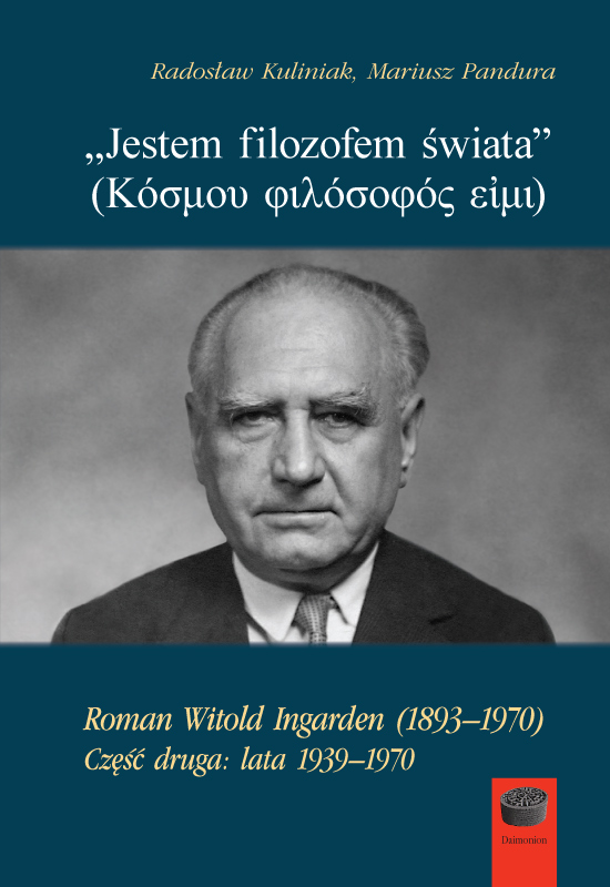 "Jestem filozofem świata". Roman Witold Ingarden (1893-1970). Część druga: lata 1939-1970
