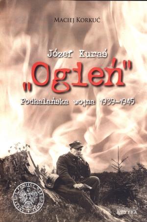 Józef Kuraś "Ogień". Podhalańska wojna 1939-1945