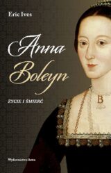 Anna Boleyn. Życie i śmierć