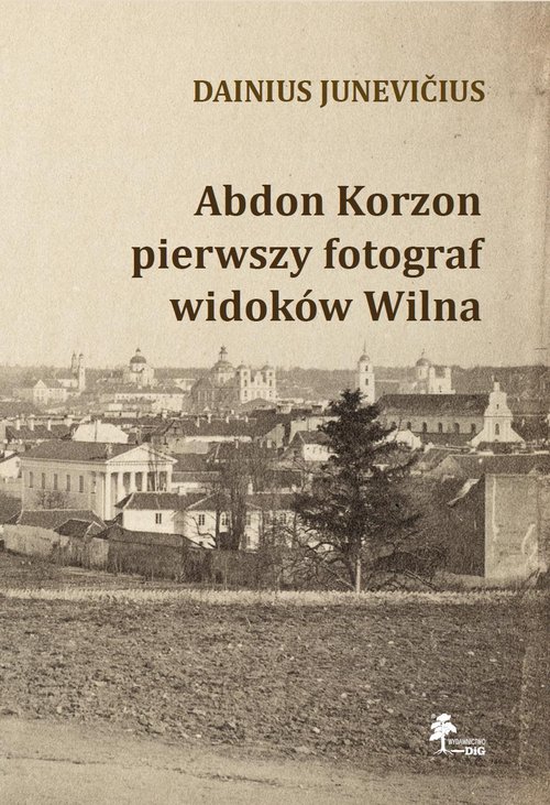 okładka książki Abdon Korzon — pierwszy fotograf widoków Wilna