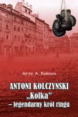 Antoni Kolczyński „Kolka” – legendarny król ringu