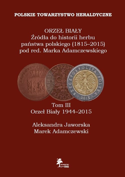 okładka książki Orzeł Biały Źródła do historii herbu państwa polskiego (1815-2015) Tom 3 Orzeł Biały (1944-2015)