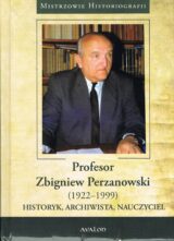 Profesor Zbigniew Perzanowski (1922-1999). Historyk, Archiwista, Nauczyciel