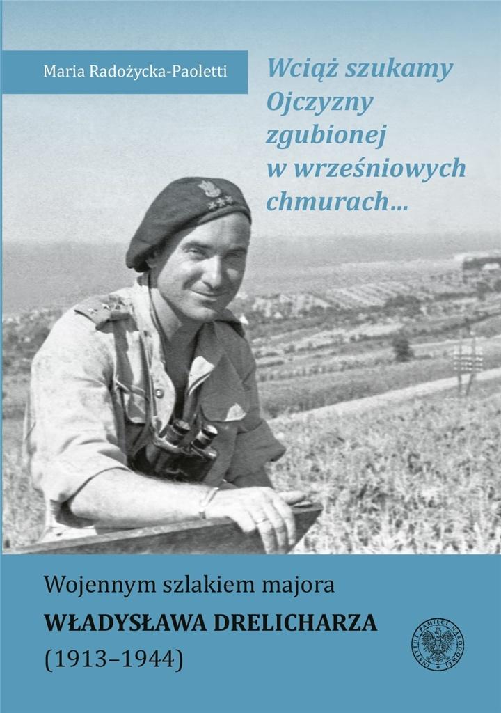 okładka książki Wciąż szukamy Ojczyzny zgubionej w wrześniowych chmurach… Wojennym szlakiem majora Władysława Drelic