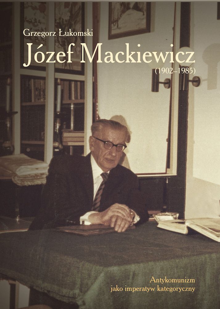 okładka książki Józef Mackiewicz (1902–1985). Antykomunizm jako imperatyw kategoryczny