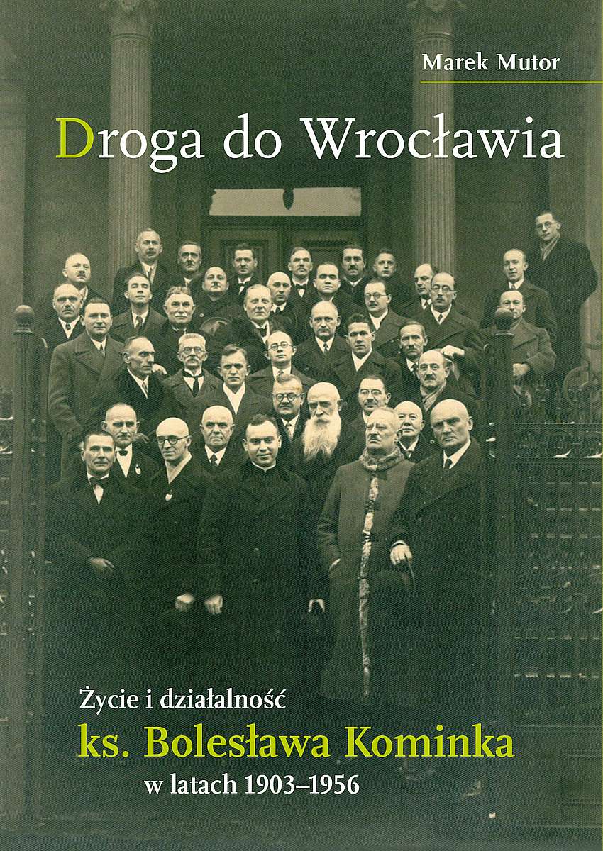 okładka książki Droga do Wrocławia. Życie i działalność ks. Bolesława Kominka w latach 1903–1956