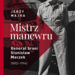 okładka książki Mistrz manewru. Generał broni Stanisław Maczek 1892–1994